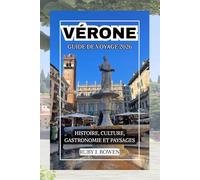 VÉRONE GUIDE DE VOYAGE 2026: HISTOIRE, CULTURE, GASTRONOMIE ET PAYSAGES