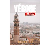 VÉRONE GUIDE DE VOYAGE: Découvrez les principales attractions de Vérone, les joyaux cachés, les activités de plein air, la culture et les secrets locaux pour un explorateur solo aventureux