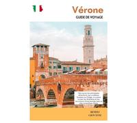 Vérone Guide de Voyage: Découvrez les principales attractions, les croisières fluviales sur l'Adige, la cuisine locale, les itinéraires et les ... journée dans la ville romantique d'Italie