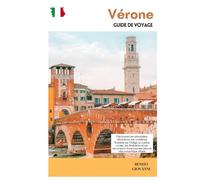 Vérone Guide de Voyage: Découvrez les principales attractions, les croisières fluviales sur l'Adige, la cuisine locale, les itinéraires et les ... journée dans la ville romantique d'Italie