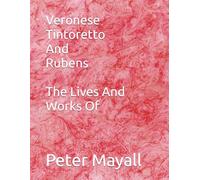 Veronese Tintoretto And Rubens The Lives And Works Of