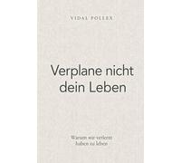 Verplane nicht dein Leben: Warum wir verlernt haben zu leben