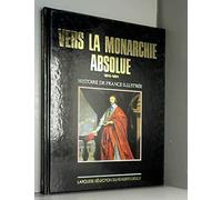 Vers la monarchie absolue (Histoire de France illustree. Serie cartonnee. )