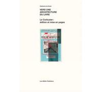 Vers Une Architecture Du Livre: Le Corbusier: A(cdition Et Mise En Pages 1912-1965