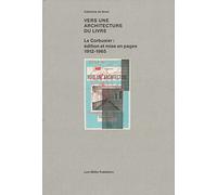 Vers Une Architecture Du Livre: Le Corbusier: A(cdition Et Mise En Pages 1912-1965