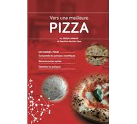 Vers une meilleure Pizza: Un manuel pour comprendre les principes scientifiques, déconstruire les mythes et optimiser les pratiques