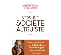 Vers une société altruiste: Conversations sur l'altruisme et la compassion réunissant sa Sainteté le Dalaï-lama, des scientifiques et des économistes
