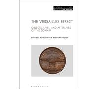 Versailles Effect, The: Objects, Lives, and Afterlives of the Domaine (Material Culture of Art and Design)