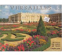 Versailles. The Chateau. The Gardens and Trianon. Complete Guide