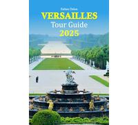 Versailles Tour Guide 2025: Discover Enchanting Sights, Local Delights, and Family-Friendly Adventures-Includes a 6-Day Travel Itinerary