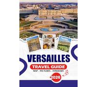 VERSAILLES TRAVEL GUIDE 2026: Discover the Royal Palaces, Stunning Gardens to Hidden Treasures, Local Cuisine, Festivals, and Practical Tips for an Unforgettable Journey