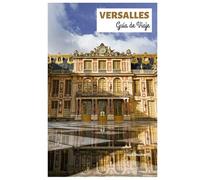 Versalles Guía de Viaje: Explora las principales atracciones del Palacio, los lugares emblemáticos de la ciudad, la gastronomía y excursiones de un día con itinerarios detallados.