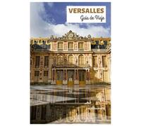 Versalles Guía de Viaje: Explora las principales atracciones del Palacio, los lugares emblemáticos de la ciudad, la gastronomía y excursiones de un día con itinerarios detallados.