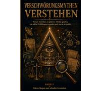 VERSCHWÖRUNGSMYTHEN VERSTEHEN: Warum Menschen an geheime Mächte glauben, wie solche Erzählungen entstehen und wie du sie prüfst (Verborgene Geschichte)