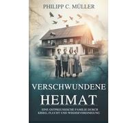 Verschwundene Heimat: Eine ostpreußische Familie durch Krieg, Flucht und Wiedervereinigung (Deutsche politische und Geschichtsbücher - das perfekte Geschenk für Geschichtsliebhaber)
