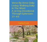 Verse By Verse Daily Living: Walking Daily In The Word A 30 Day Devotional Through Ephesians 3:1-4:9