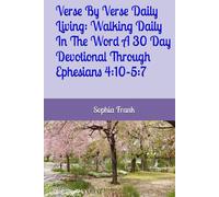 Verse By Verse Daily Living: Walking Daily In The Word A 30 Day Devotional Through Ephesians 4:10-5:7