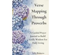 Verse-Mapping Through Proverbs: A Guided Prayer Journal to Build Godly Wisdom For Daily Living
