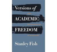 Versions of Academic Freedom - From Professionalism to Revolution (The Rice University Campbell Lectures)