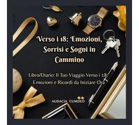 Verso i 18 Emozioni, Sorrisi e Sogni in Cammino: Libro/Diario: Il Tuo Viaggio Verso i 18: Emozioni e Ricordi da Iniziare Ora (Note di vita e di tempo: diari e agende)