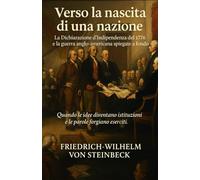 Verso la nascita di una nazione: La Dichiarazione d’Indipendenza del 1776 e la guerra anglo-americana spiegate a fondo