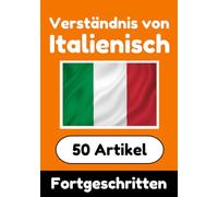 Verständnis von Italienisch | Italienisch lernen mit 50 interessanten Artikeln über Länder, Gesundheit, Sprachen und mehr: Verbessere dein Italienisch ... Verstehen (Bücher zum Italienischlernen)