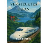 VERSTECKTES JAPAN ZUG REISEFÜHRER 2025: Entdecken Sie Japans abgelegene Landschaften, historische Tempel und einzigartige Kultur bei malerischen Bahnreisen durch Kyushu und Shikoku
