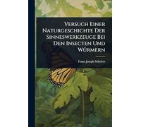 Versuch Einer Naturgeschichte Der Sinneswerkzeuge Bei Den Insecten Und WÃ1/4rmern