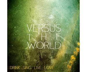 Versus the World - Drink. Sing. Live. Love