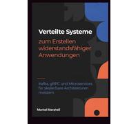 Verteilte Systeme zum Erstellen widerstandsfähiger Anwendungen: Kafka, gRPC und Microservices für skalierbare Architekturen meistern