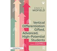 Vertical Differentiation for Gifted, Advanced, and High-Potential Students: 25 Strategies to Stretch Student Thinking