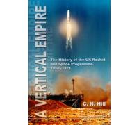 Vertical Empire, A: The History Of The Uk Rocket And Space Programme, 1950-1971