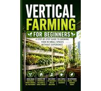 Vertical Farming for Beginners: A Step-by-Step Guide to Growing Food in Small Spaces Without Experience (Grendfield Urban Vertical Farming)