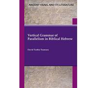 Vertical Grammar of Parallelism in Biblical Hebrew (Ancient Israel and Its Literature, 47)