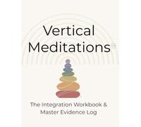 Vertical Meditations: The Integration Workbook & Master Evidence Log