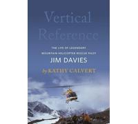 Vertical Reference : The Life of Legendary Mountain Helicopter Rescue Pilot Jim Davies