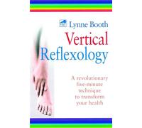 Vertical Reflexology: A revolutionary five-minute technique to transform your health: A Powerful 5-minute Technique to Transform Your Health