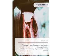 Vertical root fractures and their management: An Overview of Etiology, Diagnosis, and Treatment Strategies