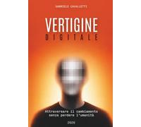 Vertigine digitale: Come affrontare la digitalizzazione e la resistenza al cambiamento senza perdere l'umanità, per imprenditori e professionisti