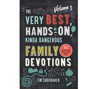 Very Best, Hands-On, Kinda Dangerous Family Devotions: 52 Activities Your Kids Will Never Forget