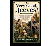 Very Good, Jeeves! (Annotated & Illustrated): The Illustrated Country-House Edition: Eleven Comic Tales with British Social Customs, Clubland, Dress, Dining, Motoring & Wodehouse Context