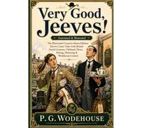 Very Good, Jeeves! (Annotated & Illustrated): The Illustrated Country-House Edition: Eleven Comic Tales with British Social Customs, Clubland, Dress, Dining, Motoring & Wodehouse Context