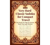 Very Hard Classic Sudoku for Compact Travel: One Puzzle Per Page for Serious Road-Trip Logic Workout (Vintage Logic Difficulty Series)