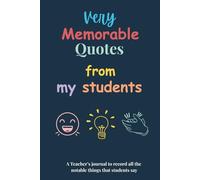 Very Memorable Quotes from my Students: A Teacher’s journal to record all the notable things that students say