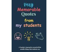 Very Memorable Quotes from my Students: A Teacher’s journal to record all the notable things that students say