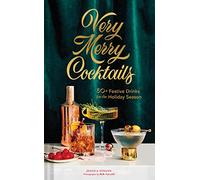 Very Merry Cocktails: 50+ Festive Drinks for the Holiday Season