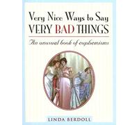Very Nice Ways to Say Very Bad Things: An Unusual Book of Euphemisms