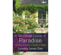 Very Small Corner of Paradise, A - The Story of Llanllŷr, A Garden in Wales: The story of a garden in Wales from the first to the third millennium