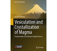 Vesiculation and Crystallization of Magma: Fundamentals of the Volcanic Eruption Process (Advances in Volcanology)