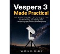 Vespera 3 Made Practical: Real-World Workflows, Imaging Recipes, Troubleshooting, and Step-by-Step Astrophotography Techniques for Beginners (Smart Telescope Made Practical)